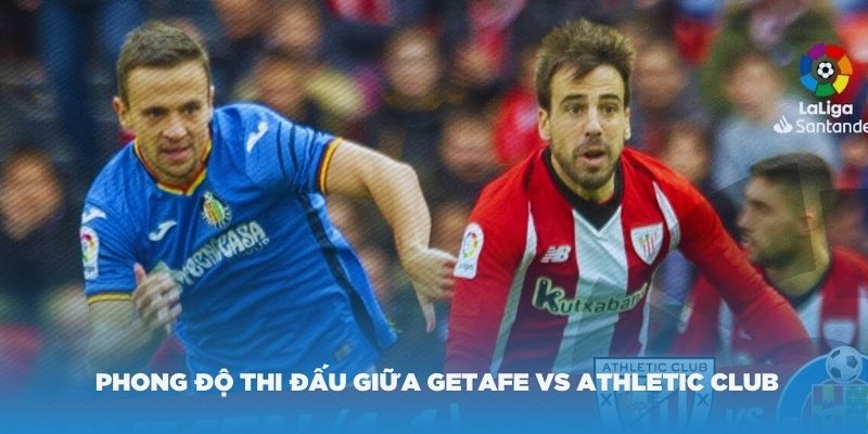 Phân tích về phong độ thi đấu giữa Getafe vs Athletic Club
