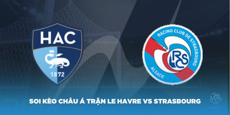 Soi kèo châu Á trận Le Havre vs Strasbourg